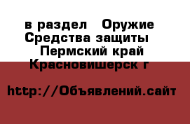  в раздел : Оружие. Средства защиты . Пермский край,Красновишерск г.